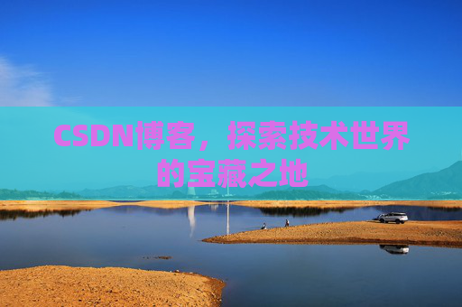 CSDN博客，探索技术世界的宝藏之地